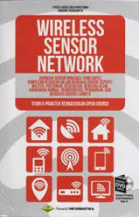 Image of Wireles sensor network : jaringan sensor nirkabel yang dapat diimplementasikan dalam berbagai bidang seperti militer, pertanian, kesehatan, bencana alam, bangunan/rumah, transportasi, pendidikan, dan berbagai bidang lainnya (Teori dan praktek berbasiskan open source)