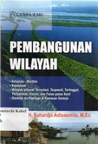 Image of Pembangunan Wilayah : kelautan - maritim, kepulauan, wilayah-wilayah terisolasi, terpencil, tertinggal, perbatasan, pesisir dan pulau-pulau kecil, ekonomi archipelago dan kawasan semeja