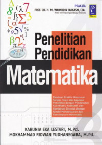 Image of Penelitian pendidikan matematika : panduan praktis menyusun skripsi, tesis dan laporan penelitian dengan pendekatan kuantitatif, kualitatif dan kombinasi disertai dengan model pembelajaran dan kemampuan matematis