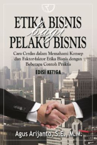 Image of Etika bisnis bagi pelaku bisnis : cara cerdas dalam memahami konsep dan faktor-faktor etika bisnis dengan beberapa contoh praktis