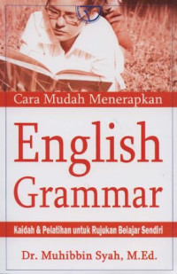 Image of Cara mudah menerapkan english grammar : kaidah dan pelatihan untuk rujukan belajar sendiri
