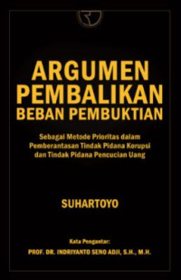 Image of Argumen pembalikan beban pembuktian : sebagai metode prioritas dalam pemberantasan tindak pidana korupsi dan tindak pidana pencucian uang