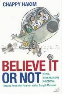 Image of Believe it or not : dunia penerbangan indonesia = terbang aman dan nyaman walau banyak masalah