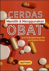 Image of Cerdas Memilih & Menggunakan Obat :tips & trik bersahabat dengan obat untuk kesehatan keluarga