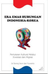 Image of Era emas hubungan indonesia-korea : pertukaran kultur melalui investasi dan migrasi