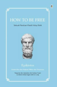 Image of How to be free : sebuah panduan klasik hidup stoik