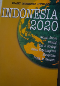 Image of Indonesia 2020 : sebuah sketsa tentang visi & strategi dalam kepemimpinan manajemen politik dan ekonomi