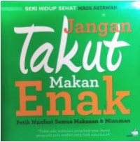 Image of Jangan takut makan enak : petik manfaat semua makanan & minuman