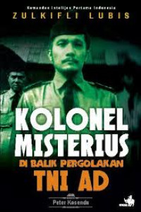 Image of Komandan intelejen pertama indonesia zulkifli lubis : kolonel misterius = di balik pergolakan TNI AD