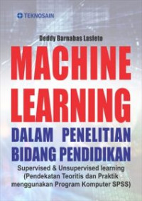 Image of Machine learning dalam penelitian bidang pendidikan : supervised & unsupervised learning = pendekatan teoritis dan praktik menggunakan program komputer SPSS