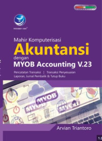Image of Mahir komputerisasi akuntansi dengan MYOB accounting V.23 : pencatatan transaksi, transaksi penyesuaian laporan, jurnal pembalik & tutup buku