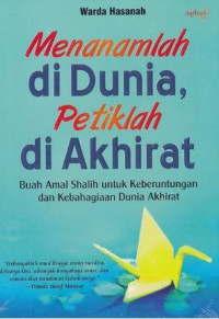 Image of Menanamlah di dunia, petiklah di akhirat : buah amal shalih untuk keberuntungan dan kebahagiaan dunia akhirat