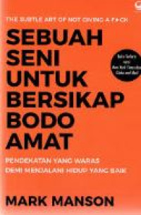 Image of Sebuah seni untuk bersikap bodo amat : pendekatan yang waras demi menjalani hidup yang baik