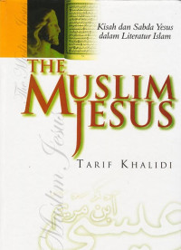 Image of The muslim jesus : isah dan sabda yesus dalam literatur islam