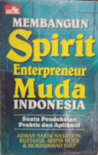Image of Membangun spirit enterpreneur muda indonesia : suatu pendekatan praktis dan aplikatif