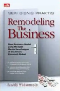 Image of Seri bisnis praktis Remodeling the business : new business model yang menjadi mesin keuntungan di era krisis ekonomi global