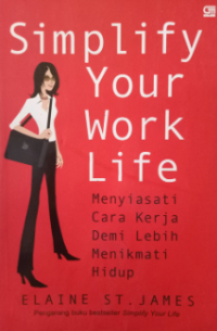 Image of Simplify your work life : menyiasati cara kerja demi lebih menikmati hidup