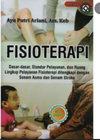 Image of Fisioterapi : Dasar-dasar, Standar Pelayanan, Dan Ruang Lingkup Pelayanan Fisioterapi dilengkapi dengan senam dan senam stroke