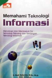 Image of Memahami teknologi informasi : menyikapi dan membekali diri terhadap peluang dan tantangan teknologi informasi