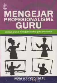 Image of Mengejar Profesionalisme Guru : Strategi Praktis Mewujudkan Citra Guru Profesional