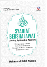 Image of Syariat bershalawat : ontologi, epistemologi, aksiologi mengungkap hakikat kemuliaan shalawat menepis tuduhan shalawat bid'ah dan sesat