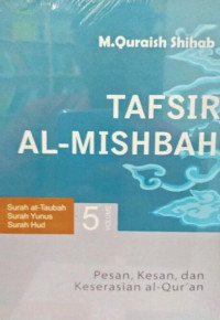 Image of Tafsir Al-Misbah : Surah at-Taubah, Surah Yunus, Surah Hud = Pesan, Kesan, dan Keserasian al-Qur'an (JIlid 5)